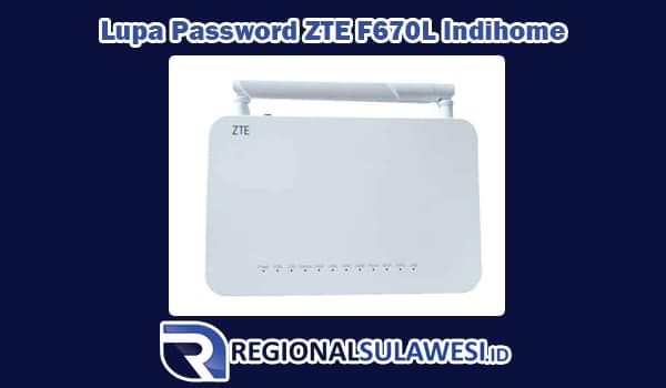 Cara Mengatasi Lupa Password ZTE F670L Indihome